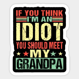 If You Think I'm An Idiot You Should Meet My Grandpa Sticker